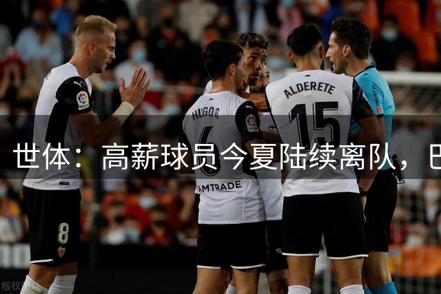 世体：高薪球员今夏陆续离队，巴萨新赛季工资帽已达4.32亿欧